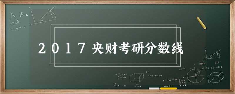 2017央财考研分数线 2017央财考研分数线