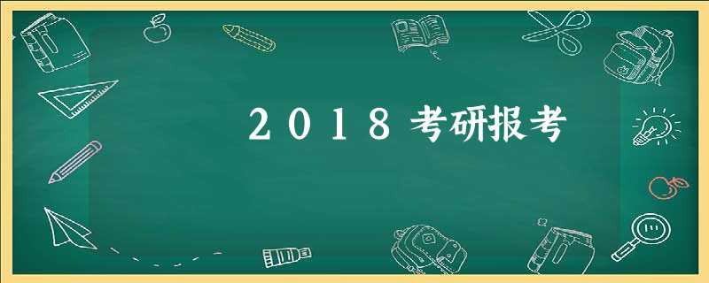 2018考研报考 2018考研报考