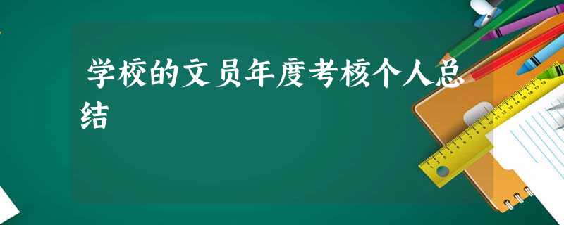 学校的文员年度考核个人总结 学校的文员年度考核个人总结