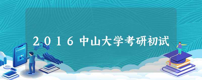 2016中山大学考研初试 2016中山大学考研初试