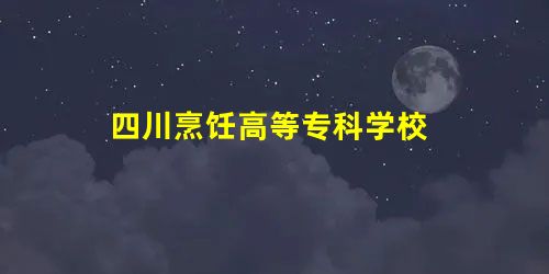 四川烹饪高等专科学校 四川烹饪高等专科学校