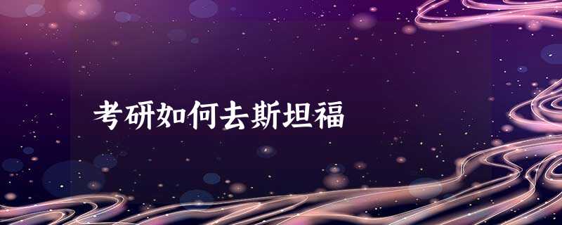 考研如何去斯坦福 考研如何去斯坦福