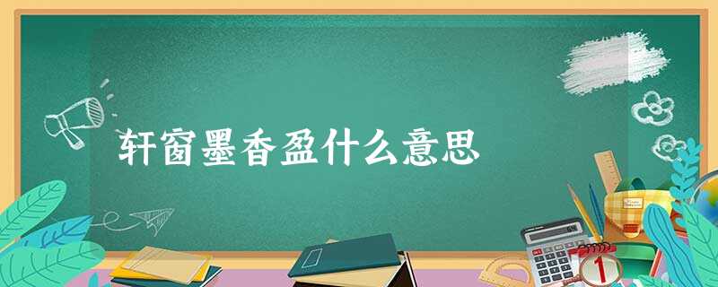 轩窗墨香盈什么意思 轩窗墨香盈什么意思