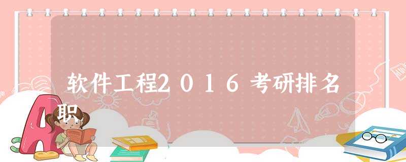 软件工程2016考研排名职 软件工程2016考研排名职