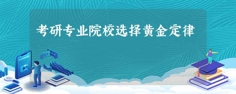 考研专业院校选择黄金定律 考研专业院校选择黄金定律