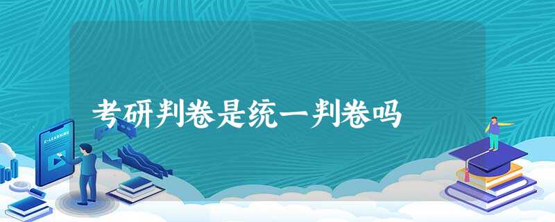 考研判卷是统一判卷吗 考研判卷是统一判卷吗