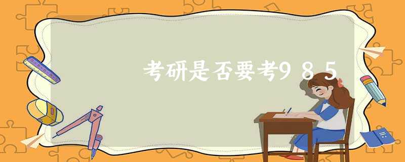 考研是否要考985 考研是否要考985