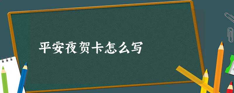 平安夜贺卡怎么写 平安夜贺卡怎么写