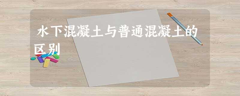 水下混凝土与普通混凝土的区别 水下混凝土与普通混凝土的区别