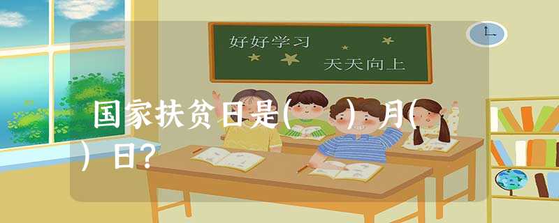 国家扶贫日是( )月( )日? 国家扶贫日是( )月( )日?