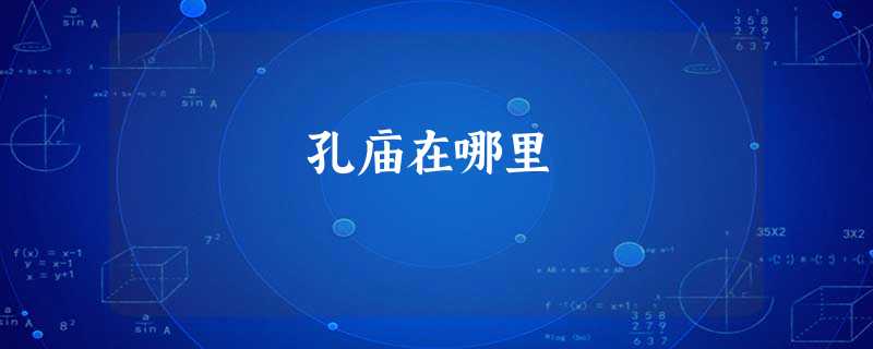 孔庙在哪里 孔庙在哪里