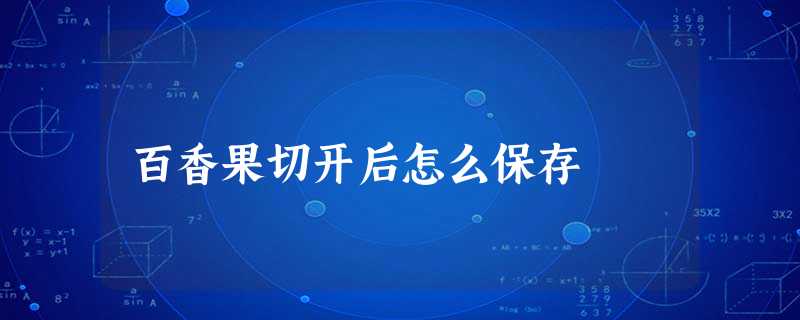 百香果切开后怎么保存 百香果切开后怎么保存