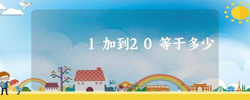 1加到20等于多少 1加到20等于多少