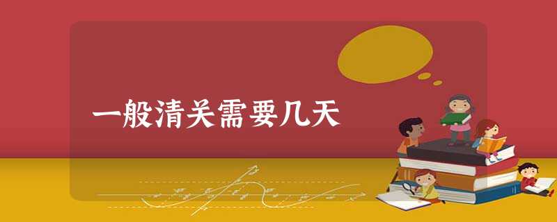 一般清关需要几天 一般清关需要几天