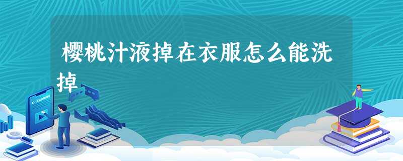 樱桃汁液掉在衣服怎么能洗掉 樱桃汁液掉在衣服怎么能洗掉