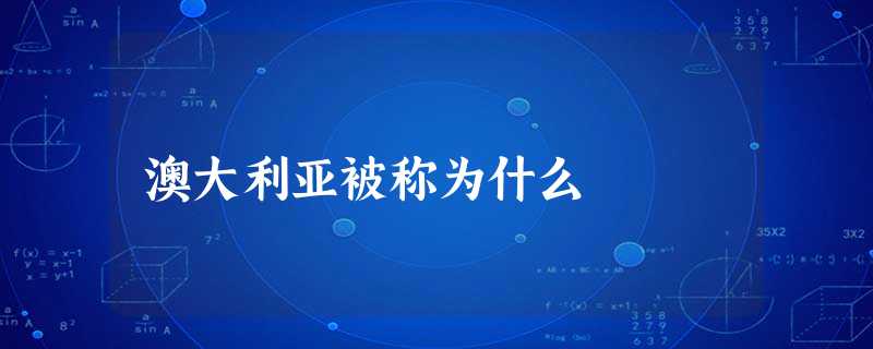 澳大利亚被称为什么 澳大利亚被称为什么