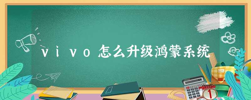 vivo怎么升级鸿蒙系统 vivo怎么升级鸿蒙系统