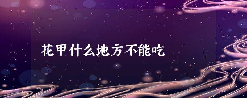 花甲什么地方不能吃 花甲什么地方不能吃