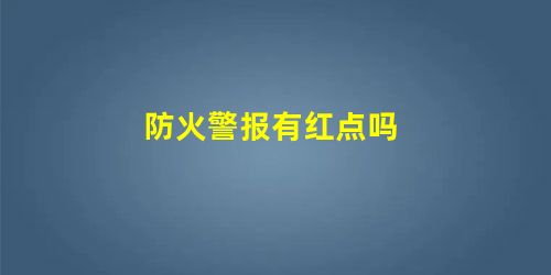防火警报有红点吗 防火警报有红点吗