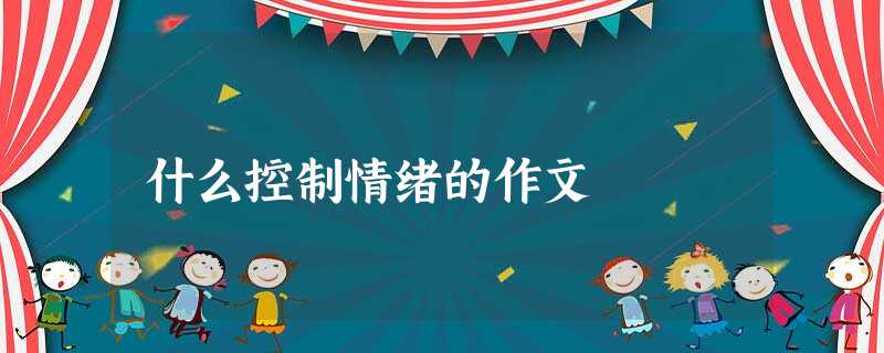 什么控制情绪的作文 什么控制情绪的作文