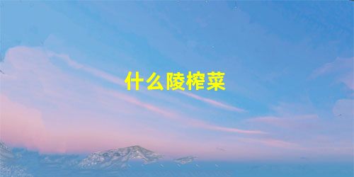 什么陵榨菜 什么陵榨菜