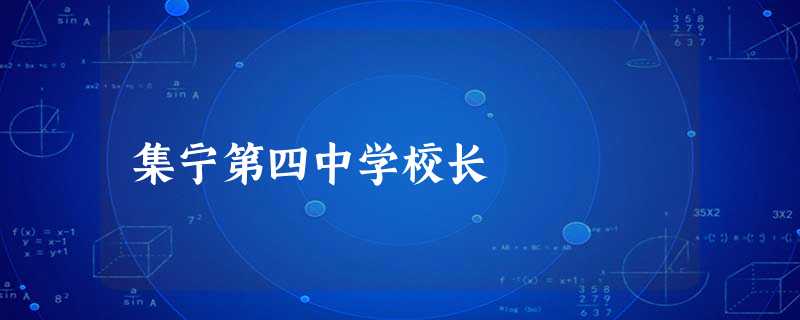 集宁第四中学校长 集宁第四中学校长