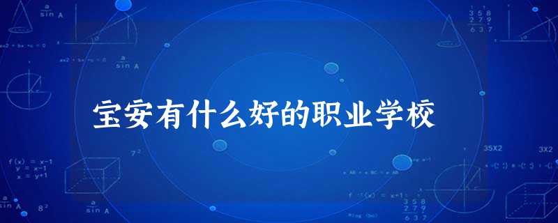宝安有什么好的职业学校 宝安有什么好的职业学校