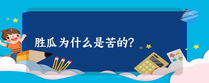 胜瓜为什么是苦的? 胜瓜为什么是苦的?