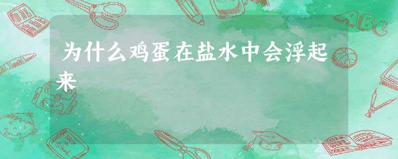 为什么鸡蛋在盐水中会浮起来 为什么鸡蛋在盐水中会浮起来