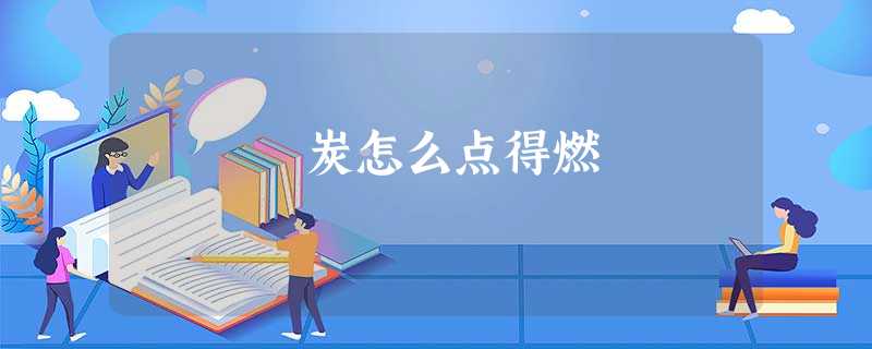 炭怎么点得燃 炭怎么点得燃