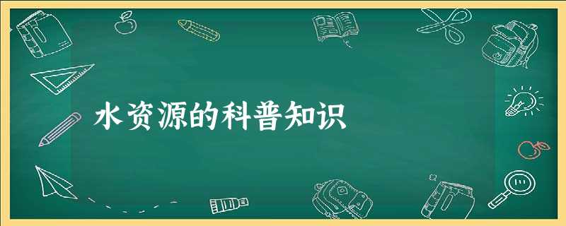 水资源的科普知识 水资源的科普知识