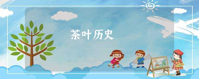 茶叶历史 茶叶历史