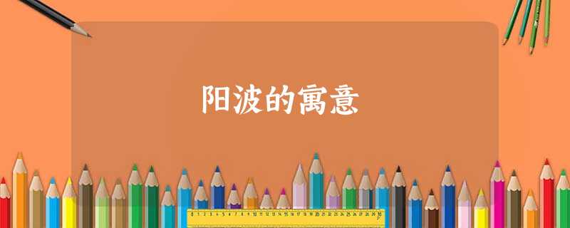 阳波的寓意 阳波的寓意