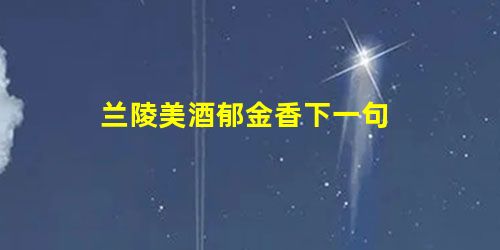 兰陵美酒郁金香下一句 兰陵美酒郁金香下一句