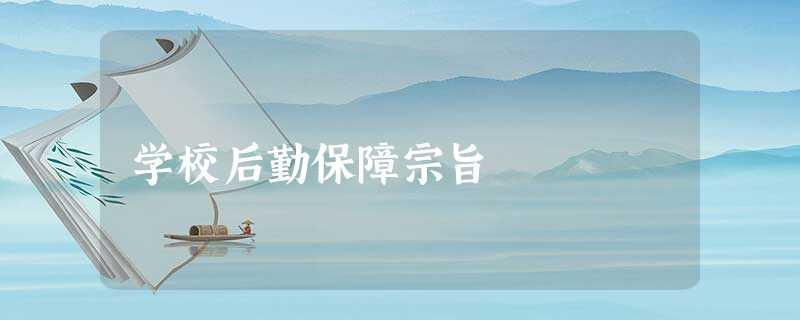 学校后勤保障宗旨 学校后勤保障宗旨