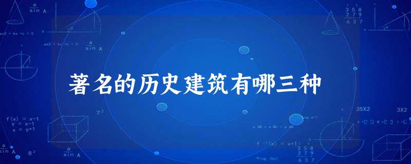 著名的历史建筑有哪三种 著名的历史建筑有哪三种