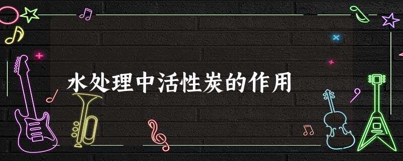 水处理中活性炭的作用 水处理中活性炭的作用