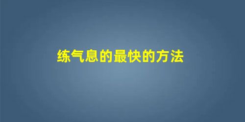 练气息的最快的方法 练气息的最快的方法