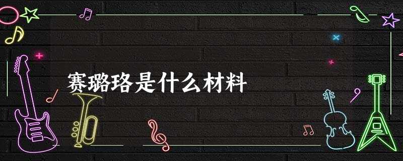赛璐珞是什么材料 赛璐珞是什么材料