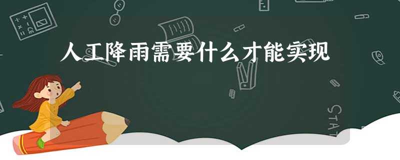 人工降雨需要什么才能实现 人工降雨需要什么才能实现