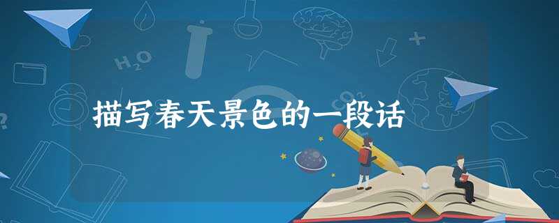 描写春天景色的一段话 描写春天景色的一段话