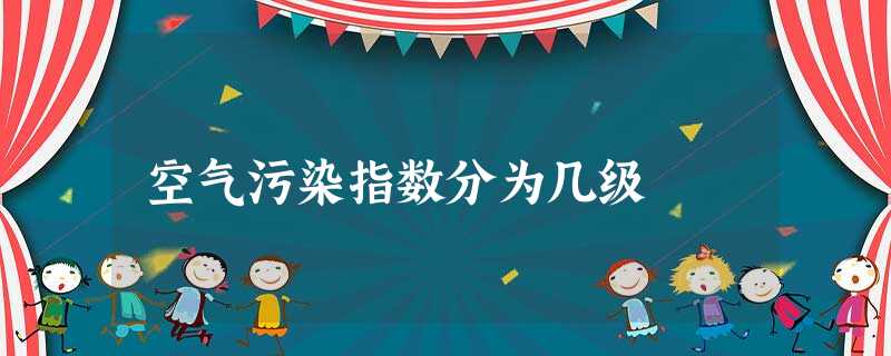 空气污染指数分为几级 空气污染指数分为几级