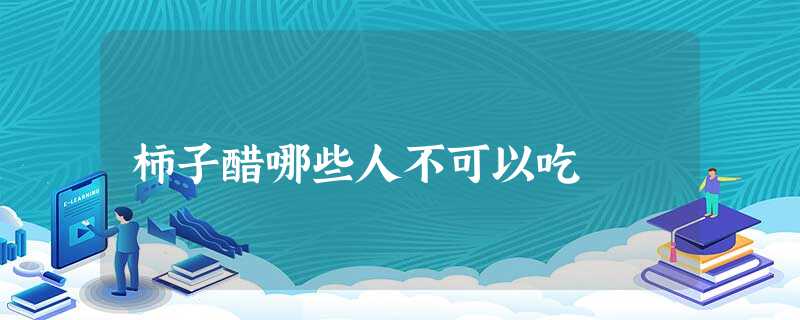 柿子醋哪些人不可以吃 柿子醋哪些人不可以吃