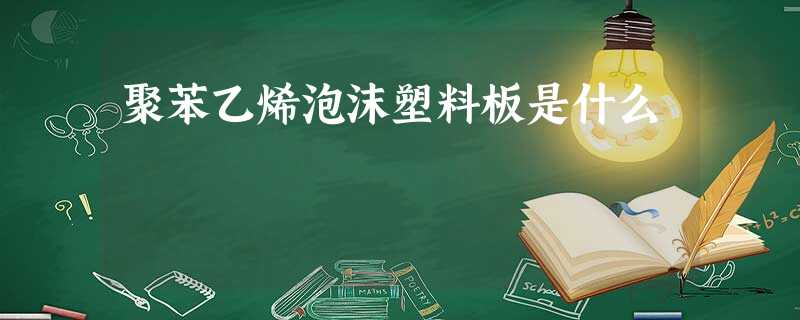 聚苯乙烯泡沫塑料板是什么 聚苯乙烯泡沫塑料板是什么