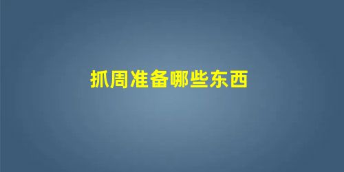抓周准备哪些东西 抓周准备哪些东西
