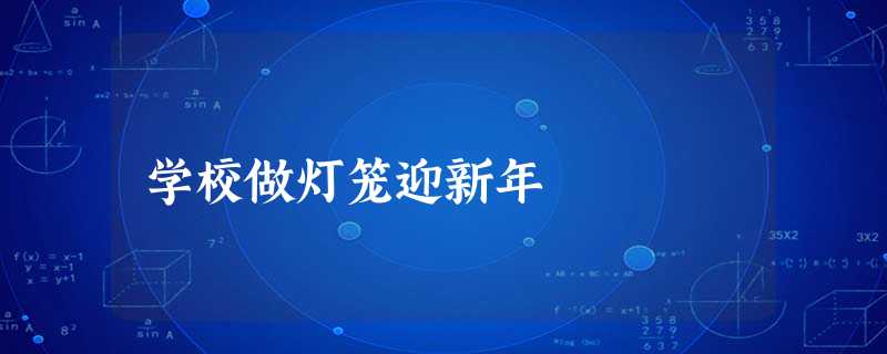 学校做灯笼迎新年 学校做灯笼迎新年