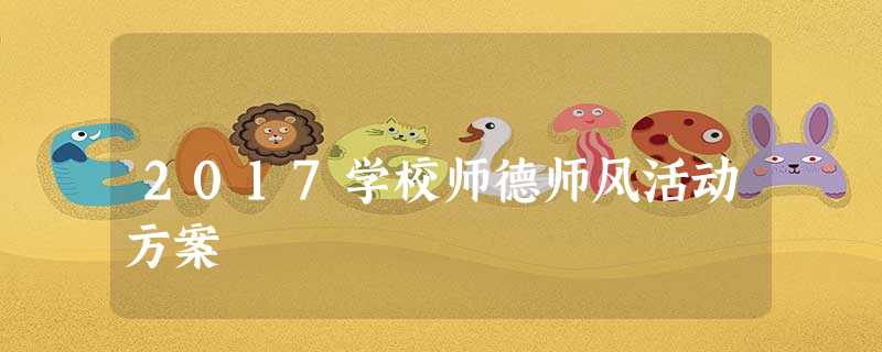 2017学校师德师风活动方案 2017学校师德师风活动方案