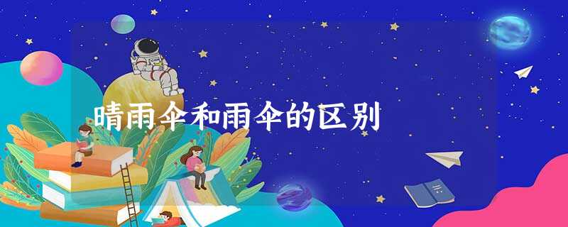 晴雨伞和雨伞的区别 晴雨伞和雨伞的区别