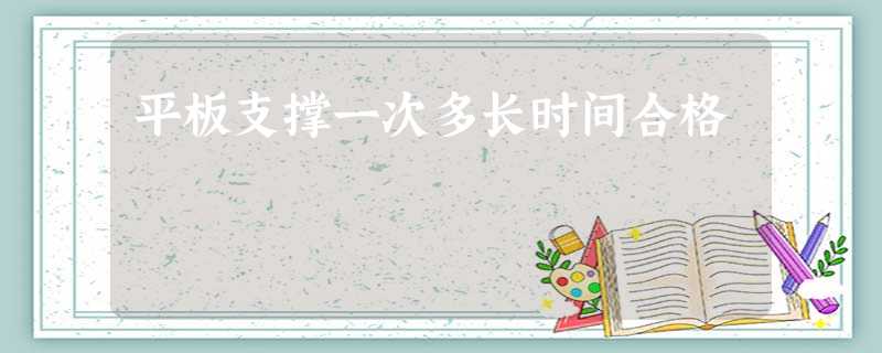 平板支撑一次多长时间合格 平板支撑一次多长时间合格