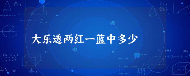 大乐透两红一蓝中多少 大乐透两红一蓝中多少